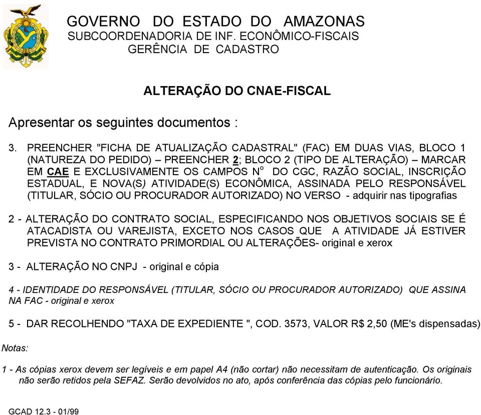 INSCRIÇÃO ESTADUAL, E NOVA(S) ATIVIDADE(S) ECONÔMICA, ASSINADA PELO RESPONSÁVEL (TITULAR, SÓCIO OU PROCURADOR AUTORIZADO) NO VERSO - adquirir nas tipografias 2 - ALTERAÇÃO DO CONTRATO SOCIAL,