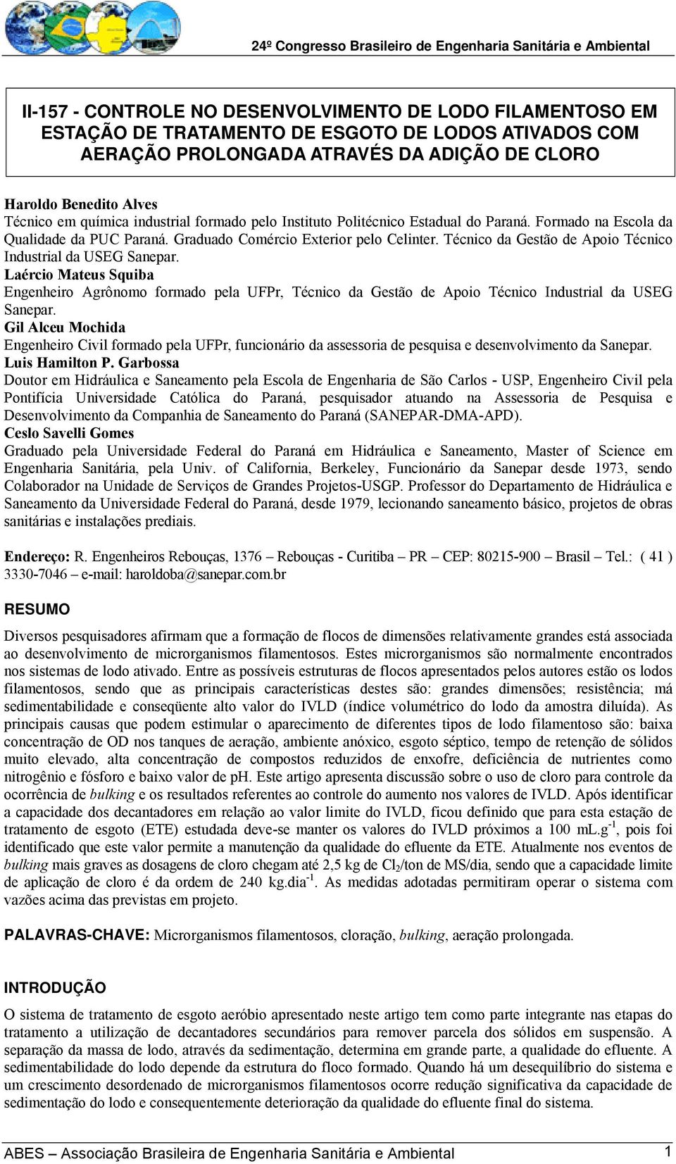 Técnico da Gestão de Apoio Técnico Industrial da USEG Sanepar. Laércio Mateus Squiba Engenheiro Agrônomo formado pela UFPr, Técnico da Gestão de Apoio Técnico Industrial da USEG Sanepar.