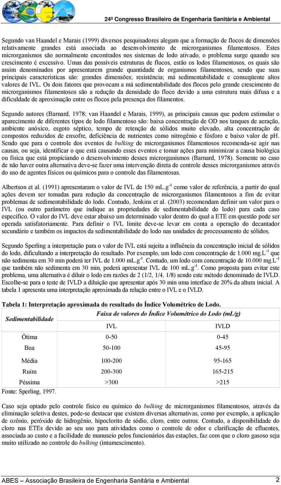 Umas das possíveis estruturas de flocos, estão os lodos filamentosos, os quais são assim denominados por apresentarem grande quantidade de organismos filamentosos, sendo que suas principais