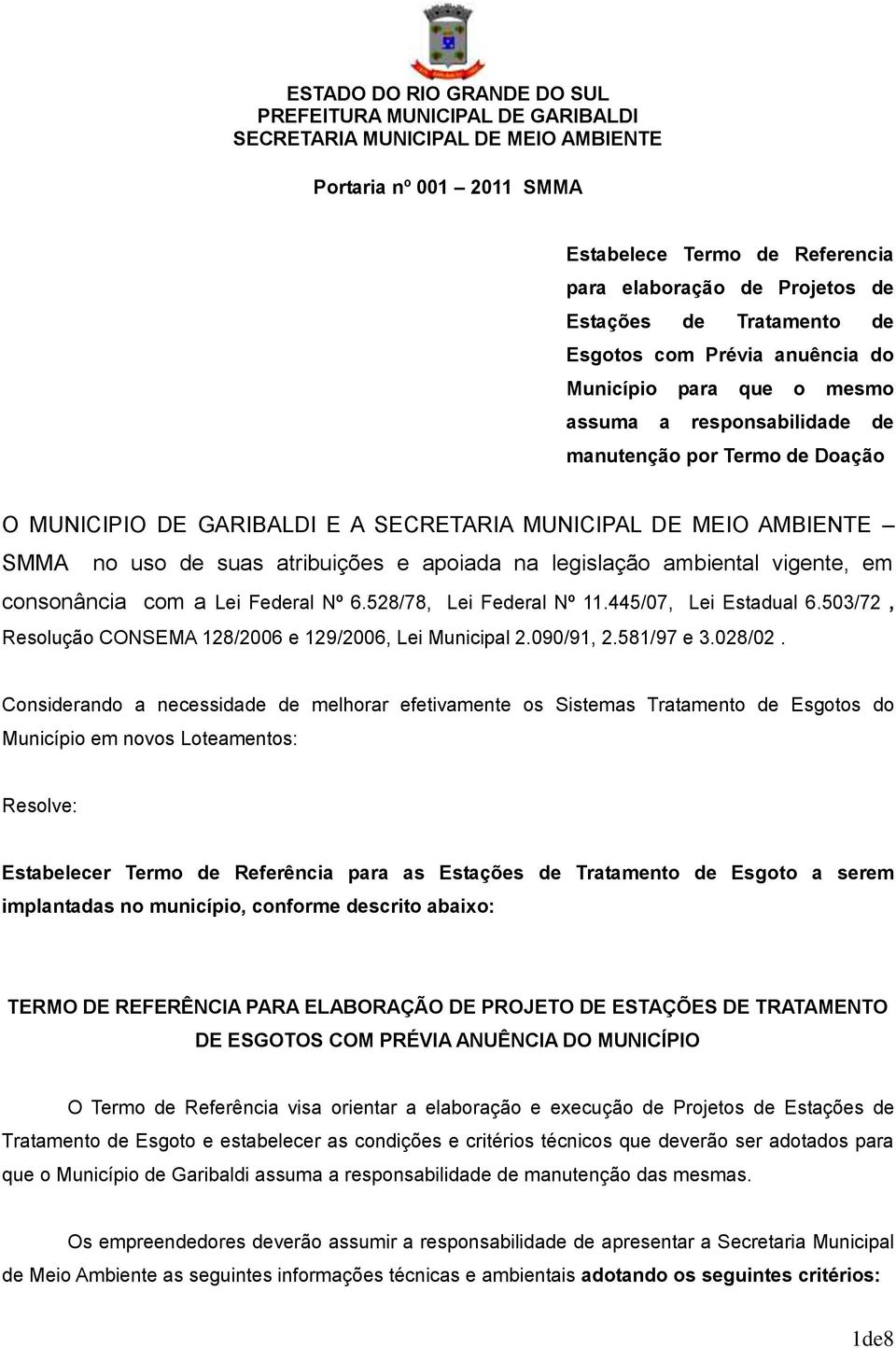 528/78, Lei Federal Nº 11.445/07, Lei Estadual 6.503/72, Resolução CONSEMA 128/2006 e 129/2006, Lei Municipal 2.090/91, 2.581/97 e 3.028/02.