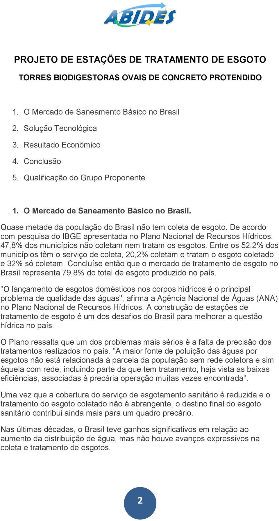 De acordo com pesquisa do IBGE apresentada no Plano Nacional de Recursos Hídricos, 47,8% dos municípios não coletam nem tratam os esgotos.