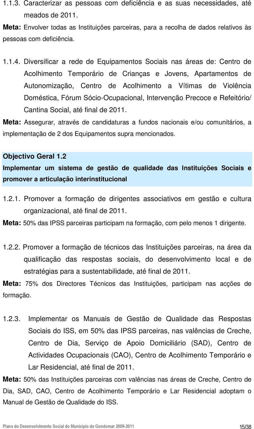 Diversificar a rede de Equipamentos Sociais nas áreas de: Centro de Acolhimento Temporário de Crianças e Jovens, Apartamentos de Autonomização, Centro de Acolhimento a Vítimas de Violência Doméstica,