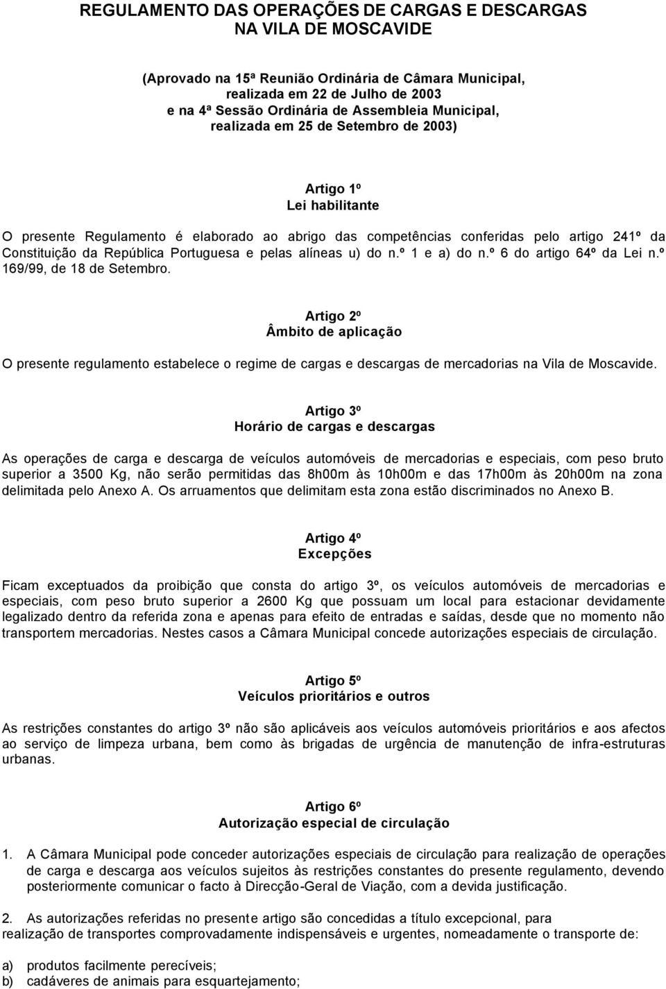 Portuguesa e pelas alíneas u) do n.º 1 e a) do n.º 6 do artigo 64º da Lei n.º 169/99, de 18 de Setembro.