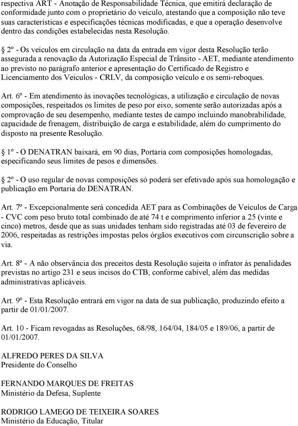 2º - Os veículos em circulação na data da entrada em vigor desta Resolução terão assegurada a renovação da Autorização Especial de Trânsito - AET, mediante atendimento ao previsto no parágrafo