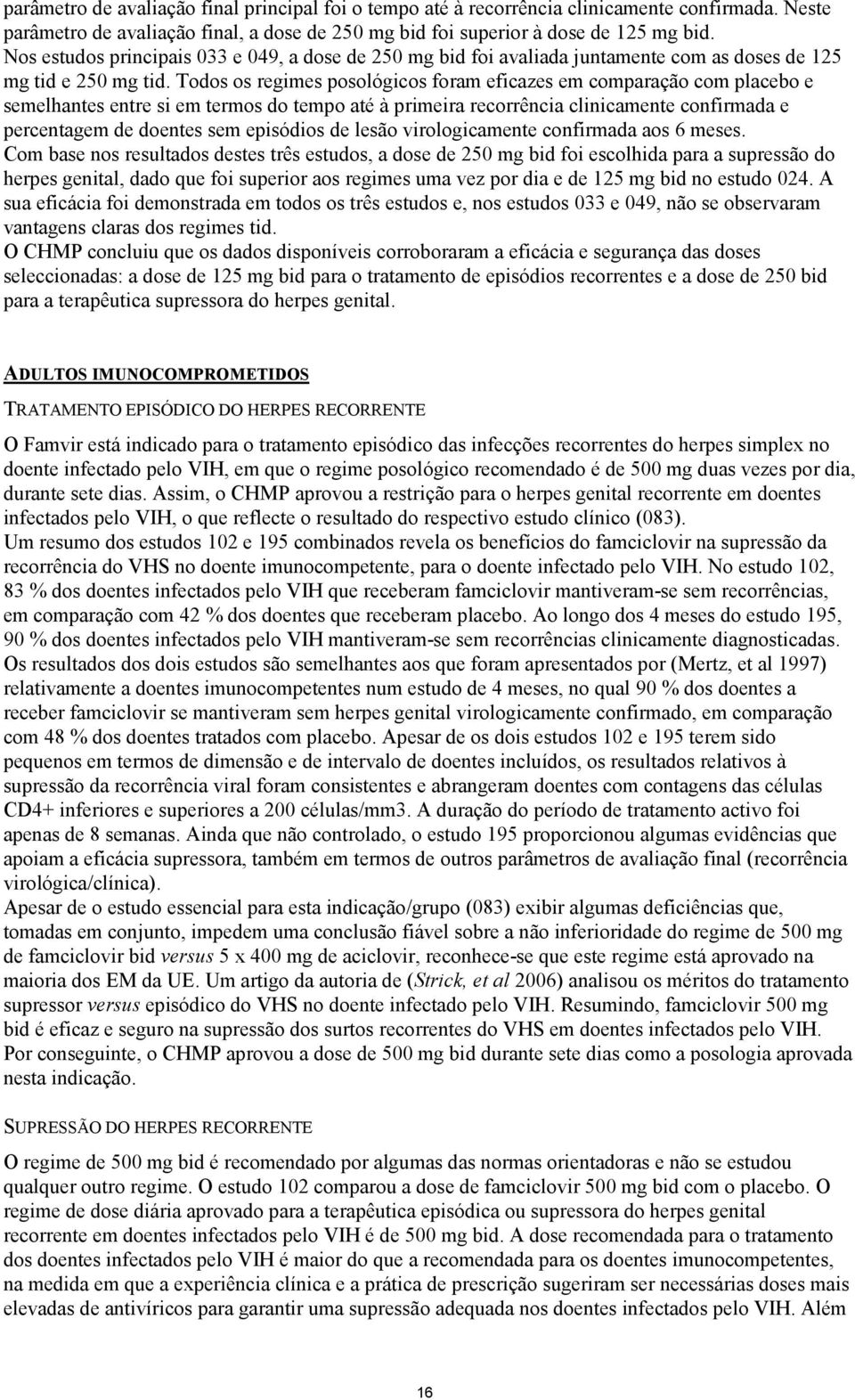 Todos os regimes posológicos foram eficazes em comparação com placebo e semelhantes entre si em termos do tempo até à primeira recorrência clinicamente confirmada e percentagem de doentes sem