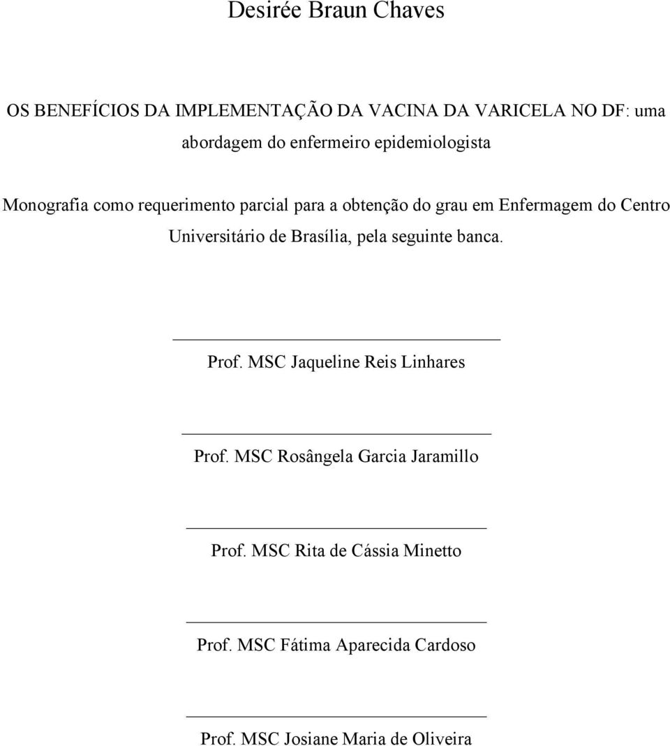 Centro Universitário de Brasília, pela seguinte banca. Prof. MSC Jaqueline Reis Linhares Prof.