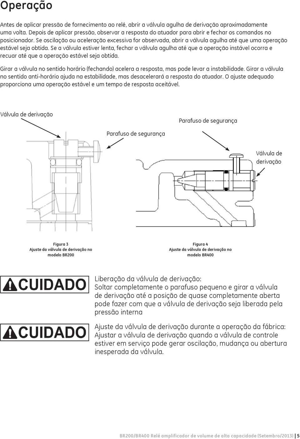 Se oscilação ou aceleração excessiva for observada, abrir a válvula agulha até que uma operação estável seja obtida.