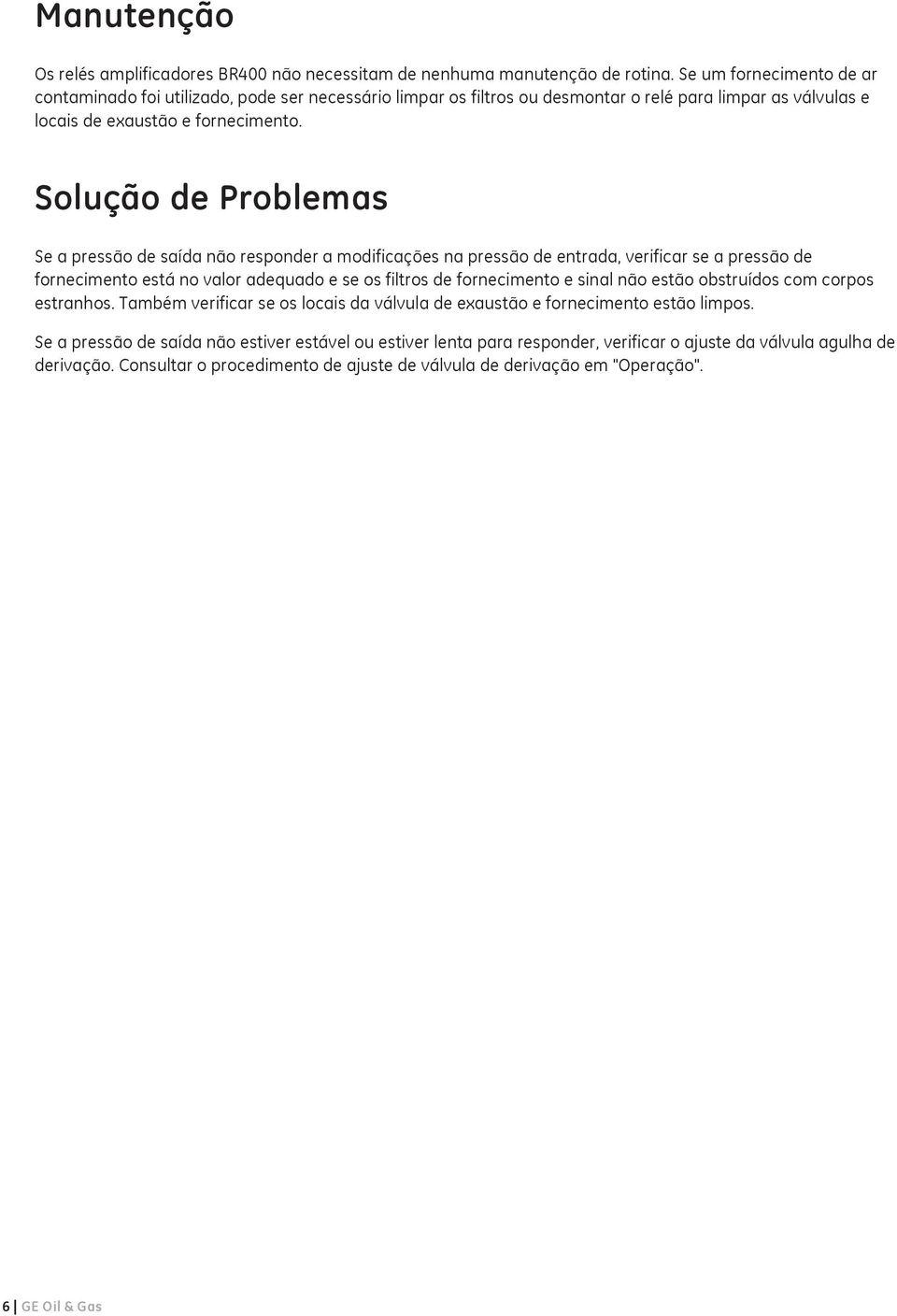 Solução de Problemas Se a pressão de saída não responder a modificações na pressão de entrada, verificar se a pressão de fornecimento está no valor adequado e se os filtros de fornecimento e sinal