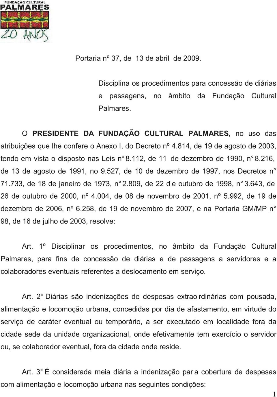 112, de 11 de dezembro de 1990, n 8.216, de 13 de agosto de 1991, no 9.527, de 10 de dezembro de 1997, nos Decretos n 71.733, de 18 de janeiro de 1973, n 2.809, de 22 d e outubro de 1998, n 3.