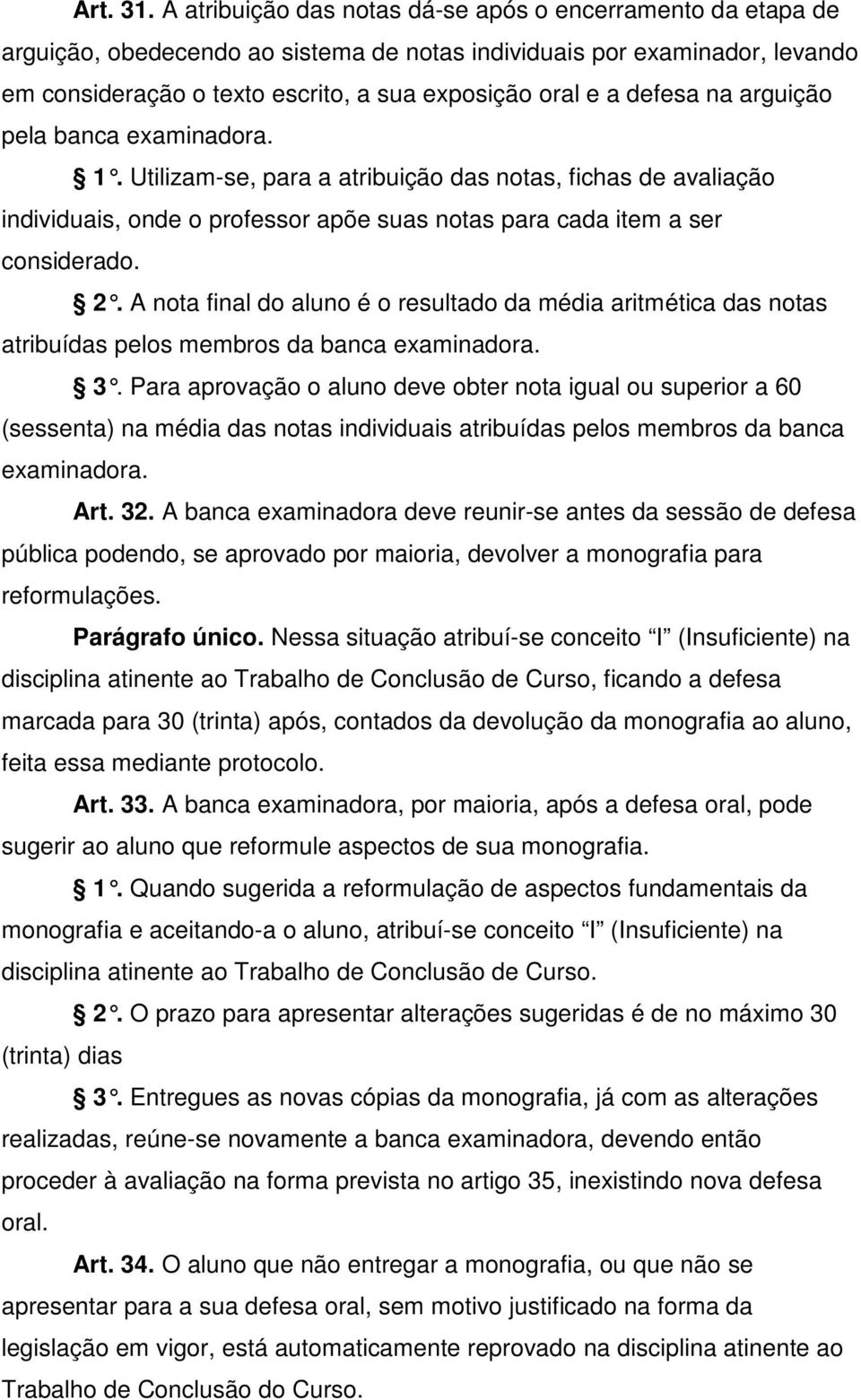 defesa na arguição pela banca examinadora. 1. Utilizam-se, para a atribuição das notas, fichas de avaliação individuais, onde o professor apõe suas notas para cada item a ser considerado. 2.