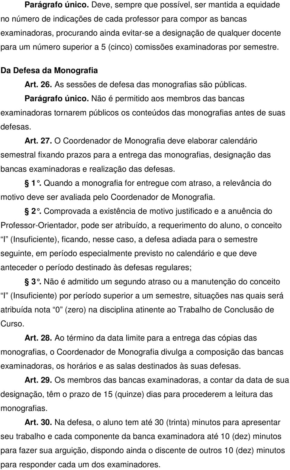 número superior a 5 (cinco) comissões examinadoras por semestre. Da Defesa da Monografia Art. 26. As sessões de defesa das monografias são públicas.