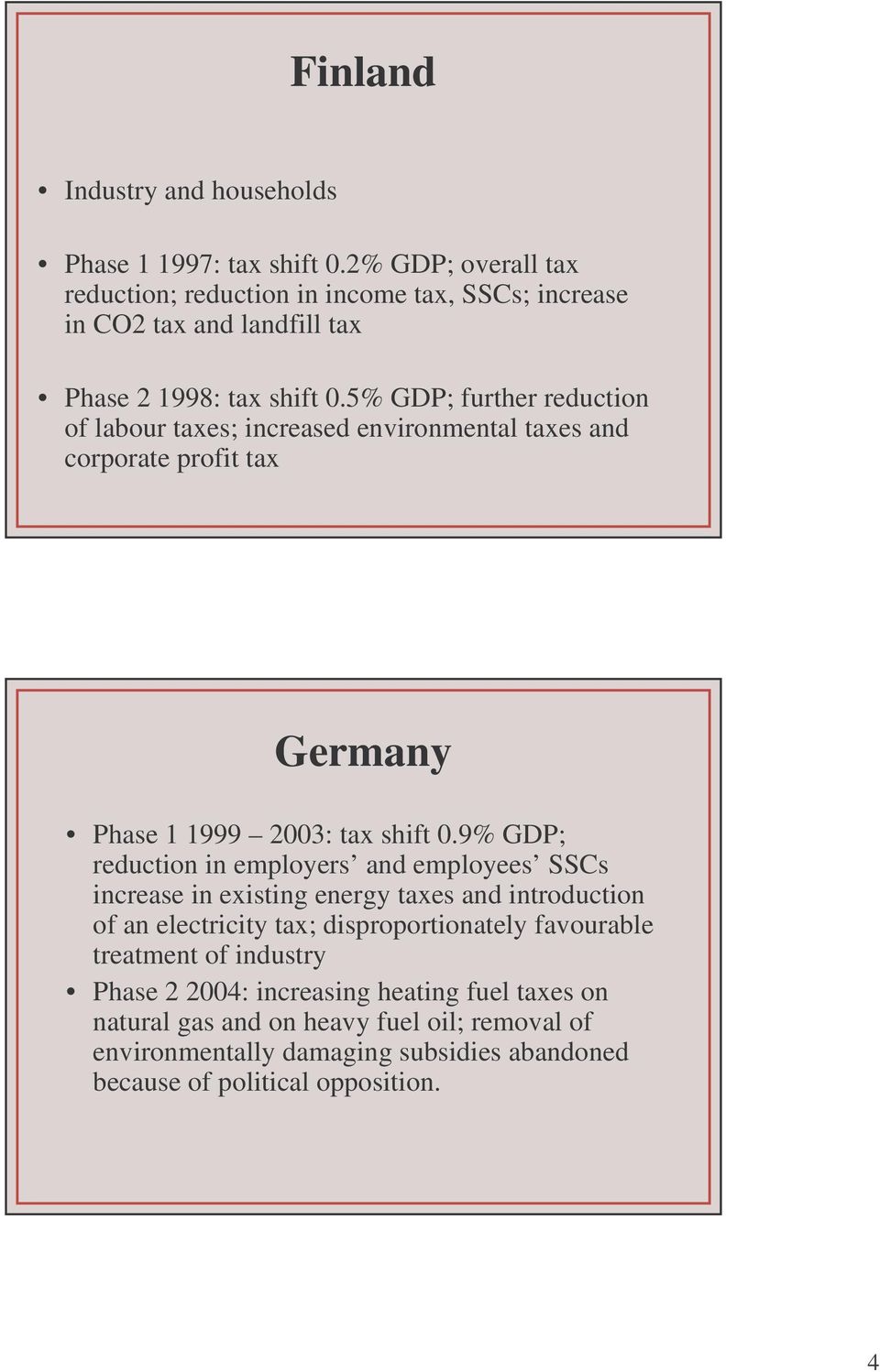 5% GDP; further reduction of labour taxes; increased environmental taxes and corporate profit tax Germany Phase 1 1999 2003: tax shift 0.