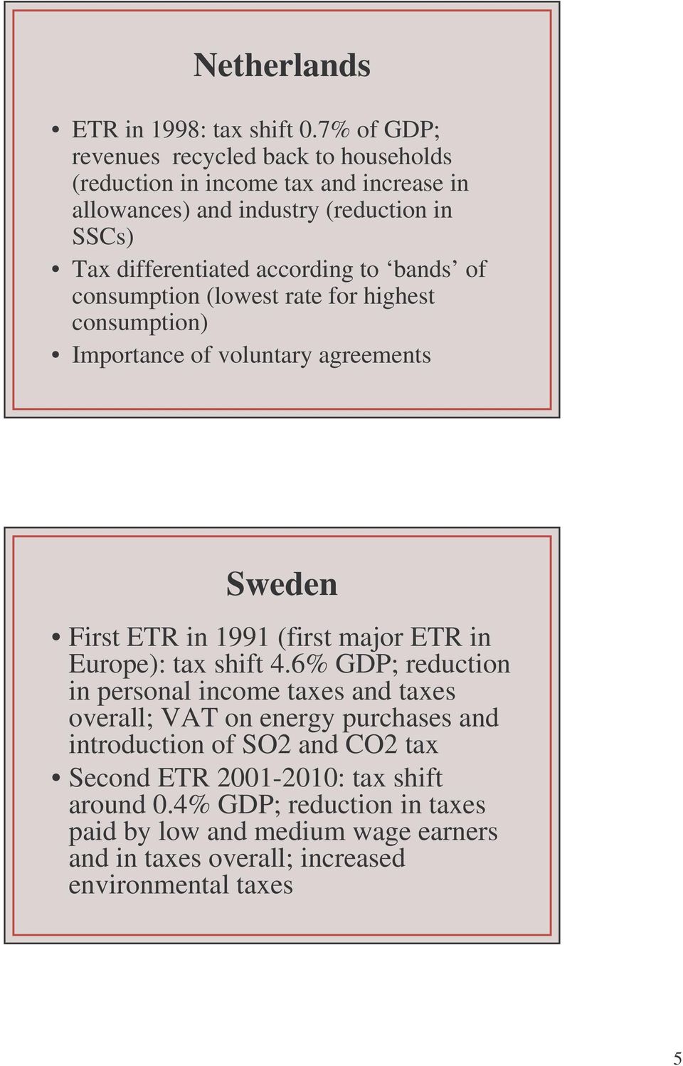 according to bands of consumption (lowest rate for highest consumption) Importance of voluntary agreements Sweden First ETR in 1991 (first major ETR in Europe):