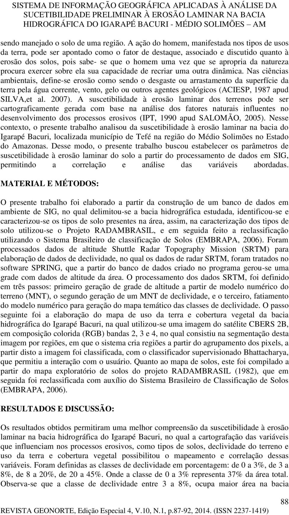 da natureza procura exercer sobre ela sua capacidade de recriar uma outra dinâmica.