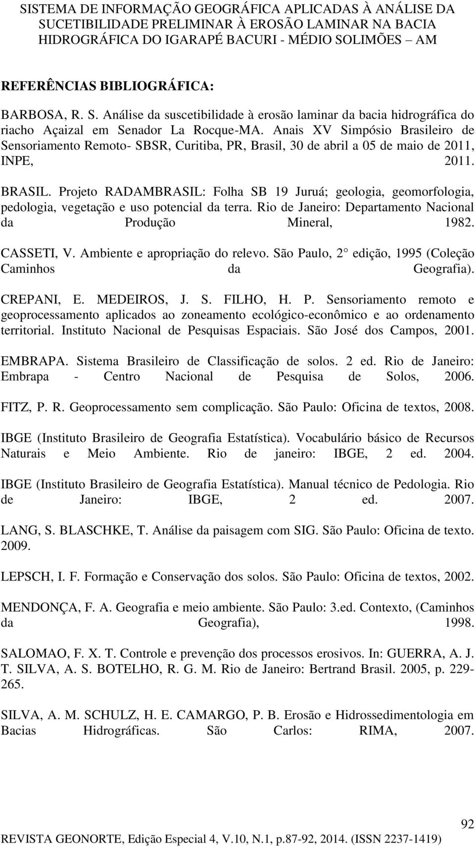 Projeto RADAMBRASIL: Folha SB 19 Juruá; geologia, geomorfologia, pedologia, vegetação e uso potencial da terra. Rio de Janeiro: Departamento Nacional da Produção Mineral, 1982. CASSETI, V.