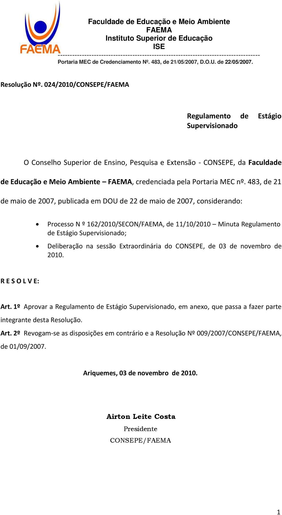 nº. 483, de 21 de maio de 2007, publicada em DOU de 22 de maio de 2007, considerando: Processo N º 162/2010/SECON/, de 11/10/2010 Minuta Regulamento de Estágio Supervisionado; Deliberação na