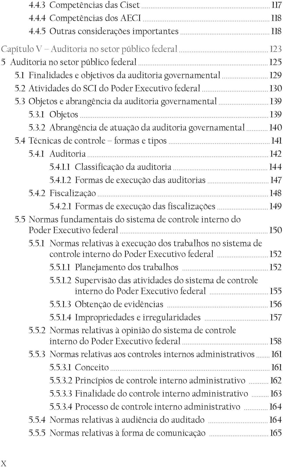 4 Técnicas de controle formas e tipos 141 5.4.1 Auditoria 142 5.4.1.1 Classificação da auditoria 144 5.4.1.2 Formas de execução das auditorias 147 5.4.2 Fiscalização 148 5.4.2.1 Formas de execução das fiscalizações 149 5.