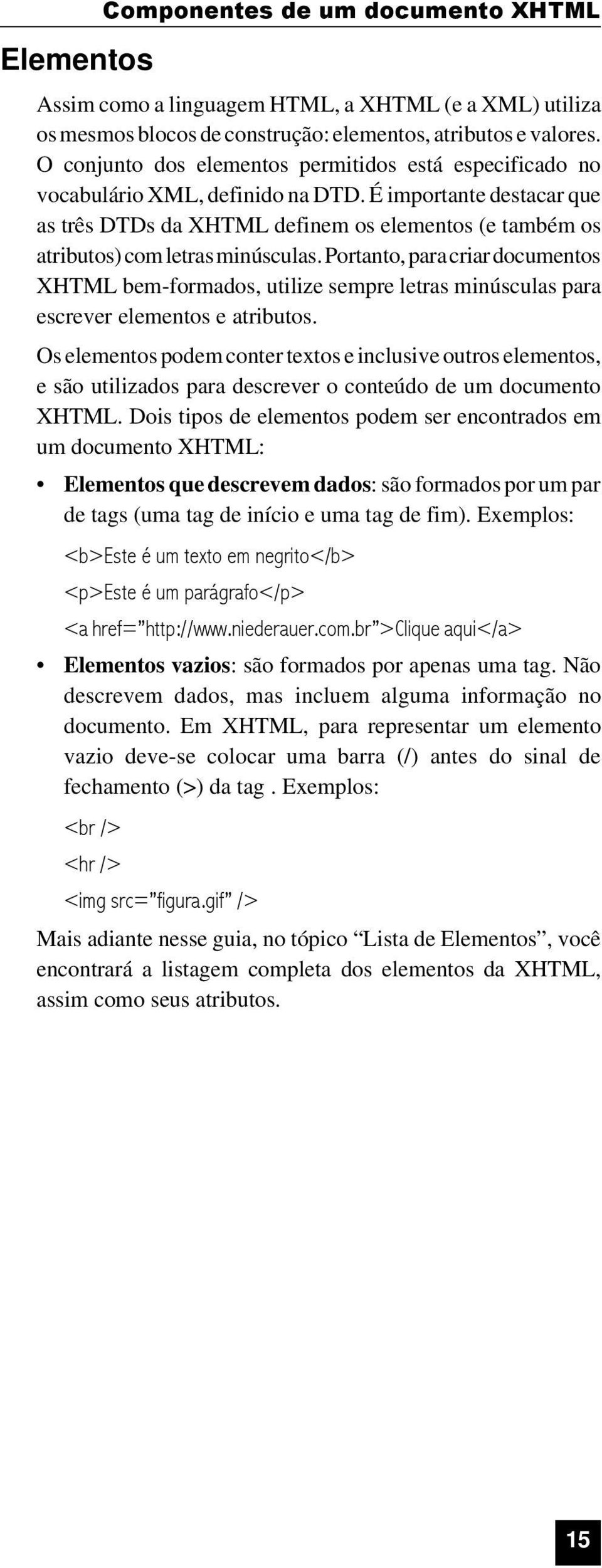 É importante destacar que as três DTDs da XHTML definem os elementos (e também os atributos) com letras minúsculas.