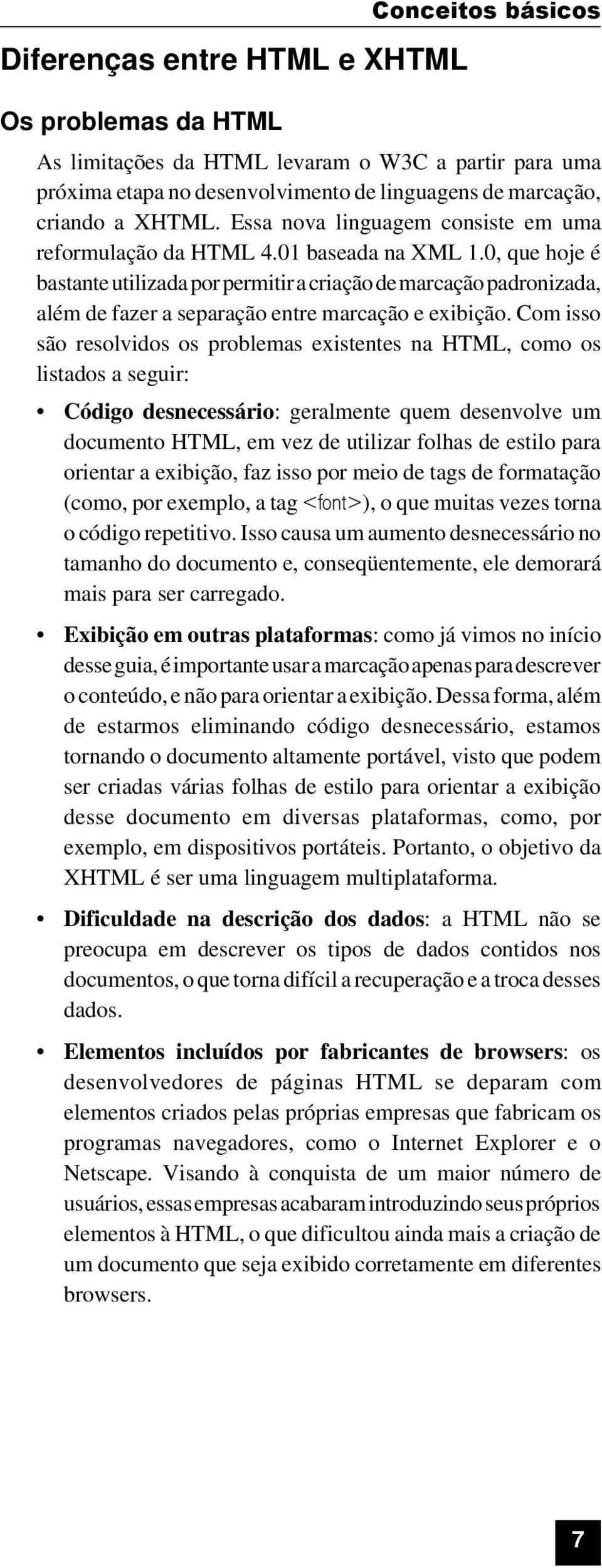 0, que hoje é bastante utilizada por permitir a criação de marcação padronizada, além de fazer a separação entre marcação e exibição.