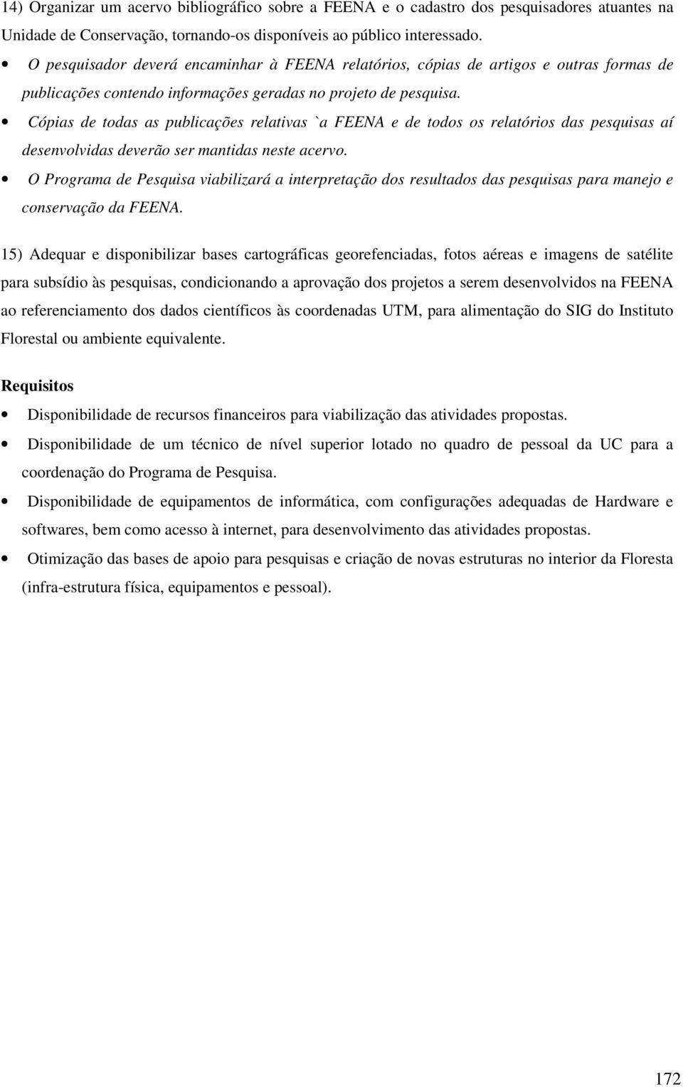 Cópias de todas as publicações relativas `a FEENA e de todos os relatórios das pesquisas aí desenvolvidas deverão ser mantidas neste acervo.