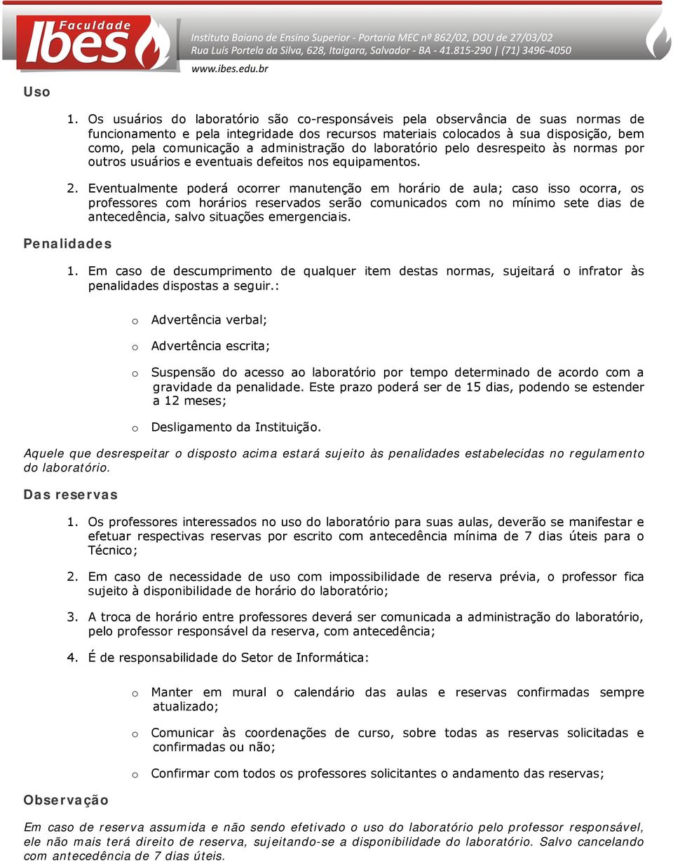 Eventualmente pderá crrer manutençã em hrári de aula; cas iss crra, s prfessres cm hráris reservads serã cmunicads cm n mínim sete dias de antecedência, salv situações emergenciais. Penalidades 1.