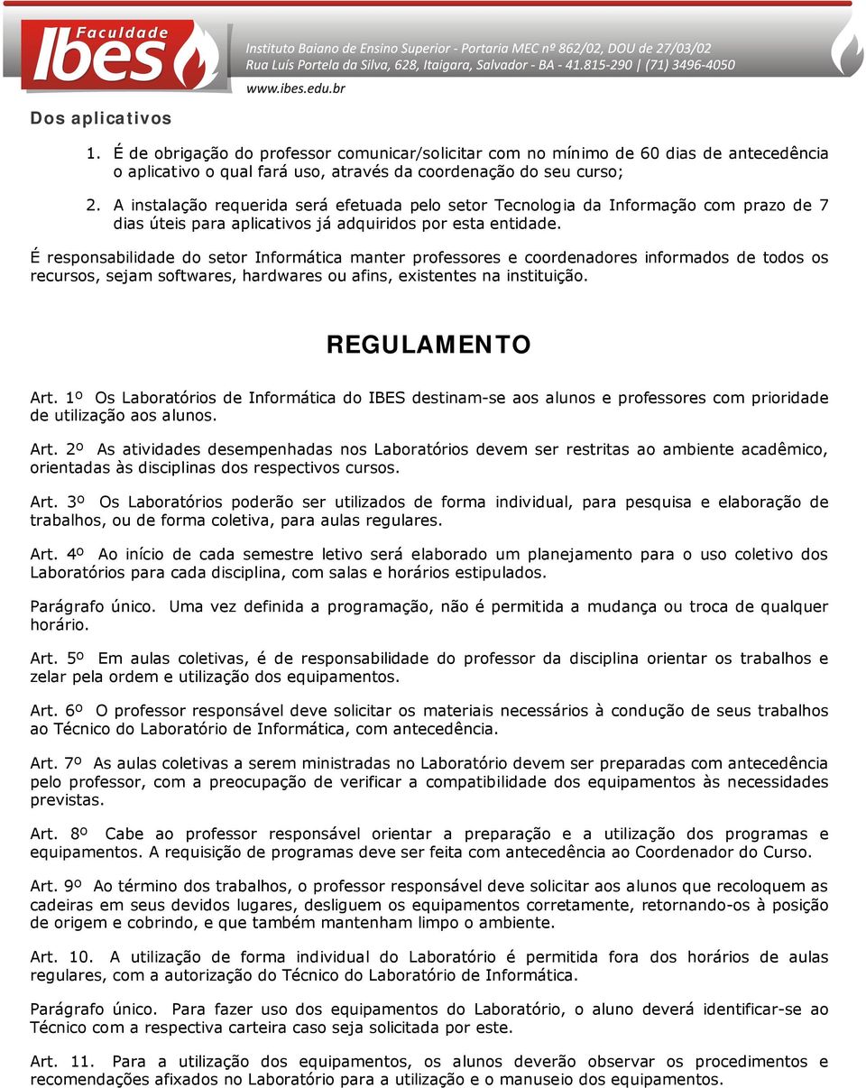 É respnsabilidade d setr Infrmática manter prfessres e crdenadres infrmads de tds s recurss, sejam sftwares, hardwares u afins, existentes na instituiçã. REGULAMENTO Art.