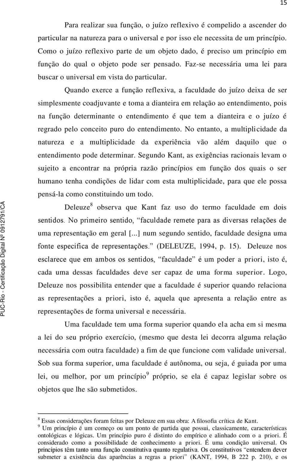 Quando exerce a função reflexiva, a faculdade do juízo deixa de ser simplesmente coadjuvante e toma a dianteira em relação ao entendimento, pois na função determinante o entendimento é que tem a