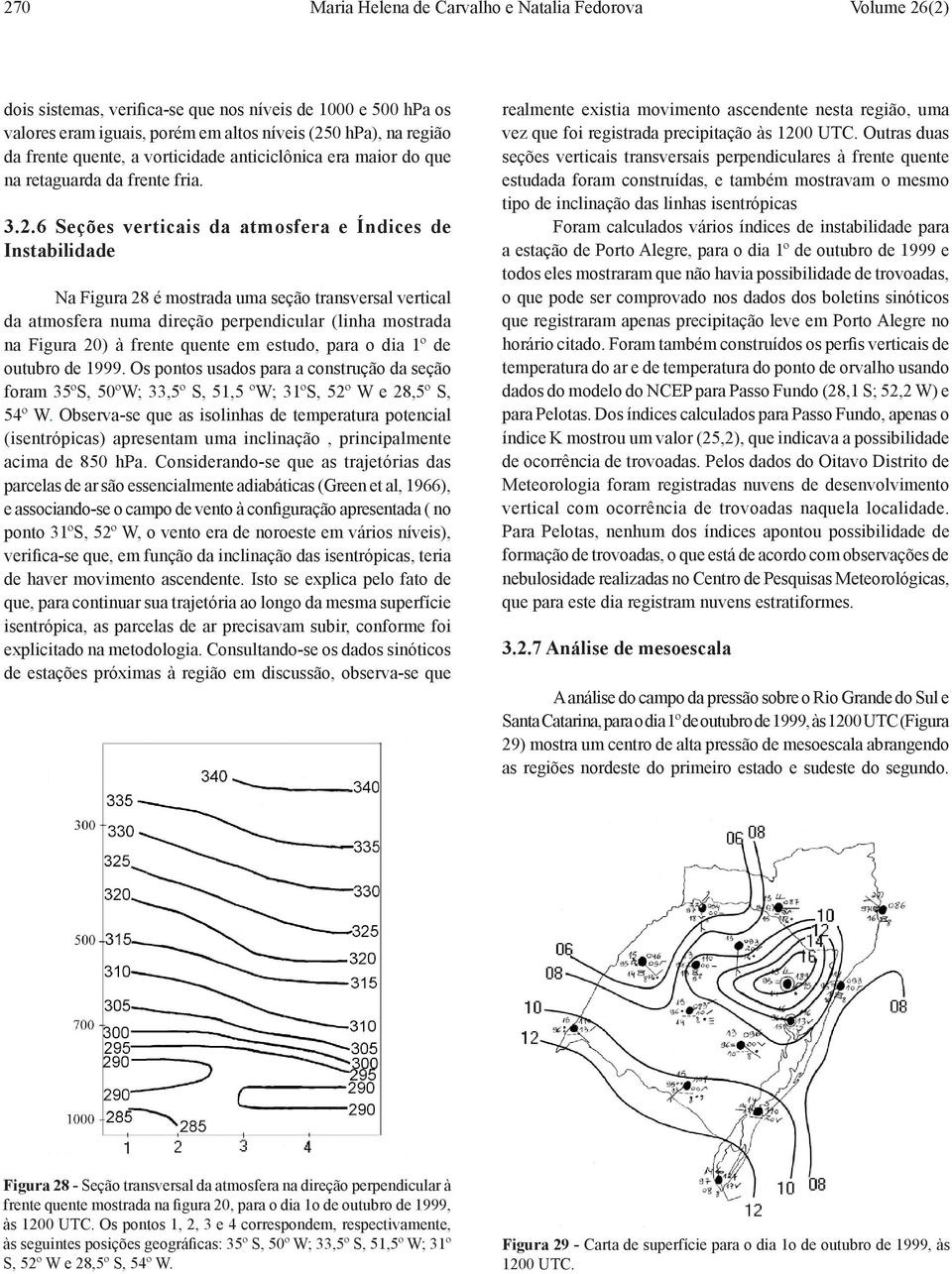 6 Seções verticais da atmosfera e Índices de Instabilidade Na Figura 28 é mostrada uma seção transversal vertical da atmosfera numa direção perpendicular (linha mostrada na Figura 20) à frente quente