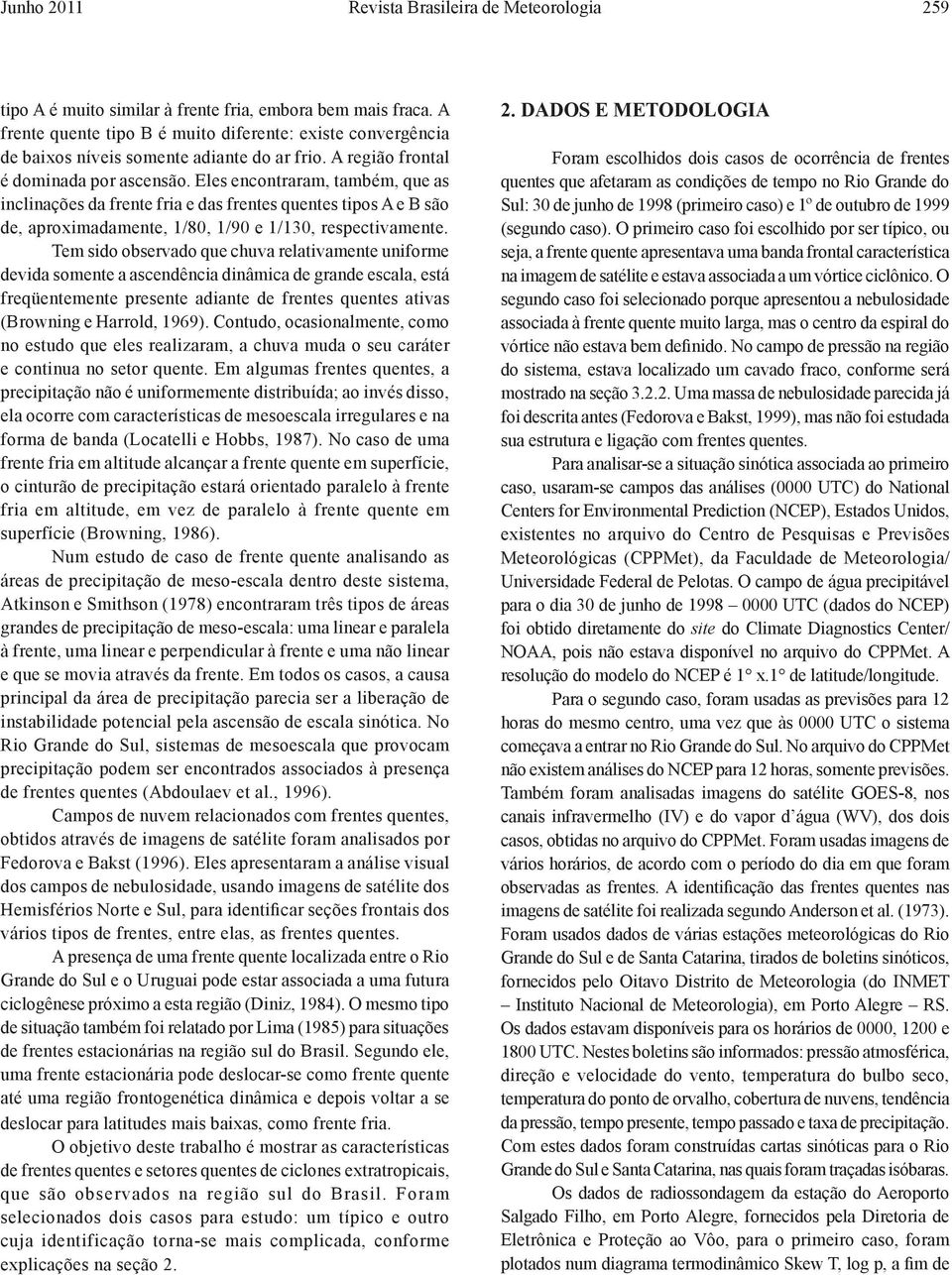 Eles encontraram, também, que as inclinações da frente fria e das frentes quentes tipos A e B são de, aproximadamente, 1/80, 1/90 e 1/130, respectivamente.