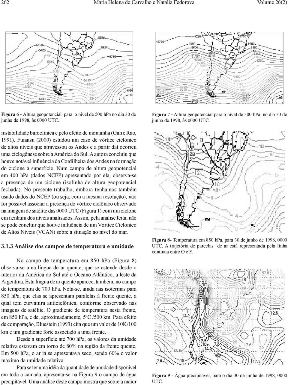Funatsu (2000) estudou um caso de vórtice ciclônico de altos níveis que atravessou os Andes e a partir daí ocorreu uma ciclogênese sobre a América do Sul.