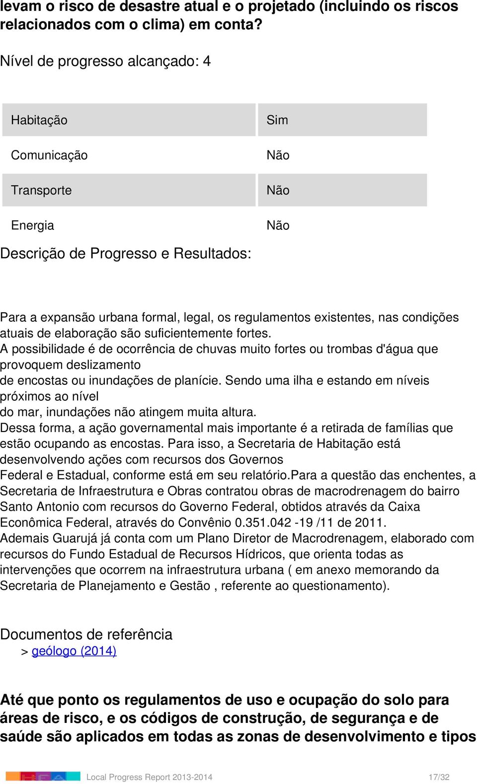 suficientemente fortes. A possibilidade é de ocorrência de chuvas muito fortes ou trombas d'água que provoquem deslizamento de encostas ou inundações de planície.