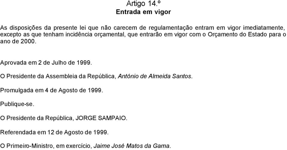 tenham incidência orçamental, que entrarão em vigor com o Orçamento do Estado para o ano de 2000. Aprovada em 2 de Julho de 1999.