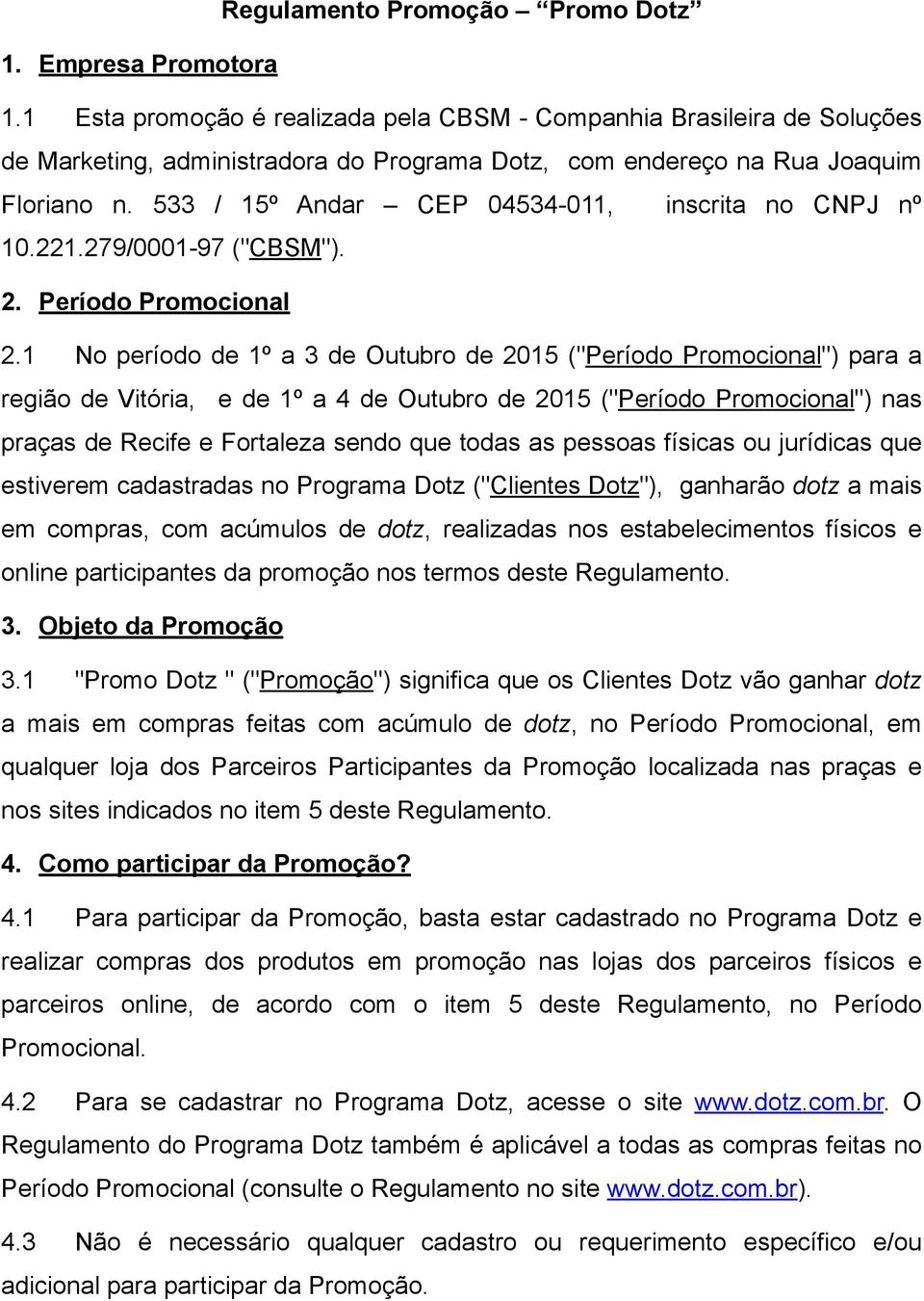 1 No período de 1º 3 de Outubro de 2015 ("Período Promocionl") pr região de Vitóri, e de 1º 4 de Outubro de 2015 ("Período Promocionl") ns prçs de Recife e Fortlez sendo que tods s pessos físics ou