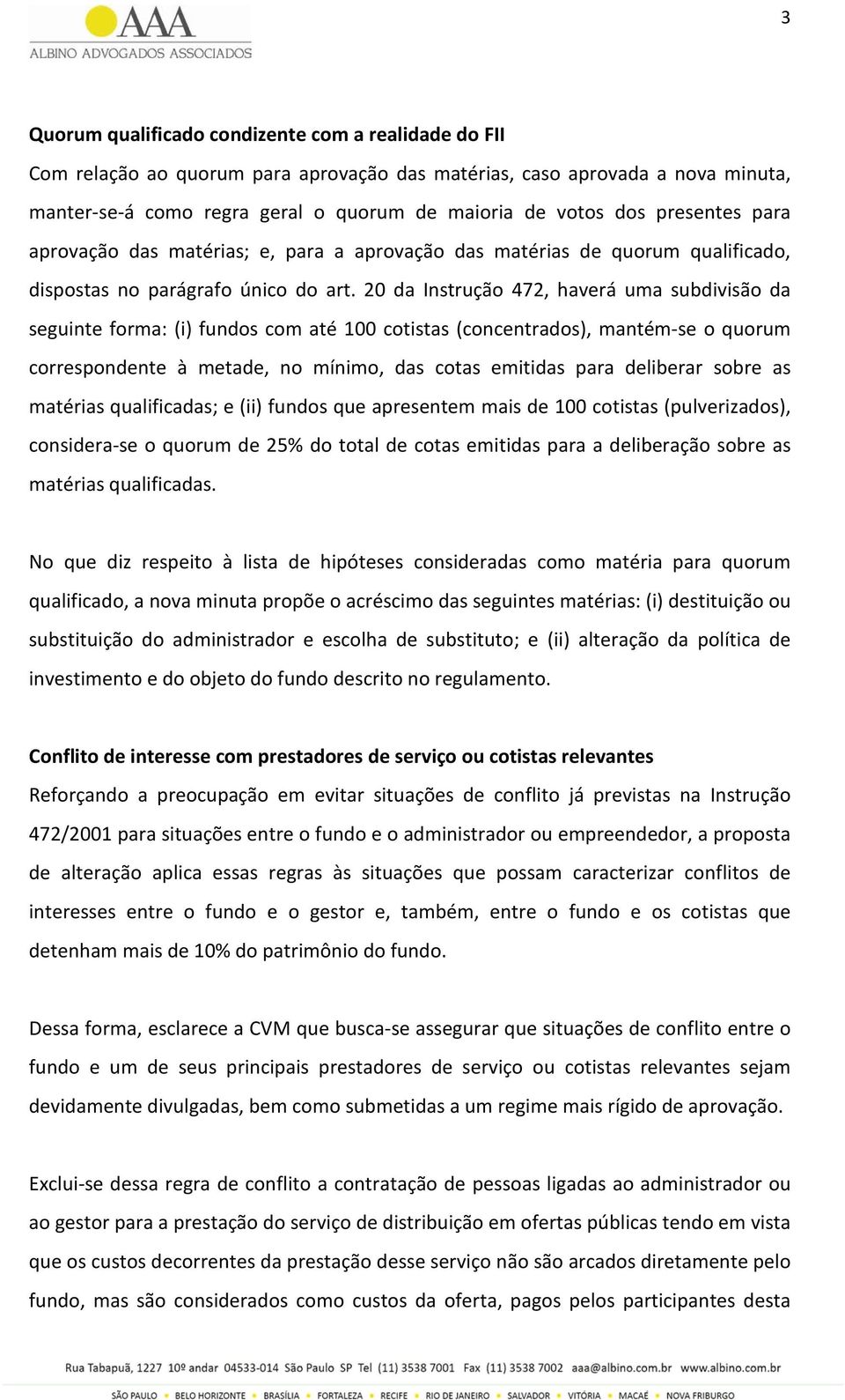 20 da Instrução 472, haverá uma subdivisão da seguinte forma: (i) fundos com até 100 cotistas (concentrados), mantém-se o quorum correspondente à metade, no mínimo, das cotas emitidas para deliberar