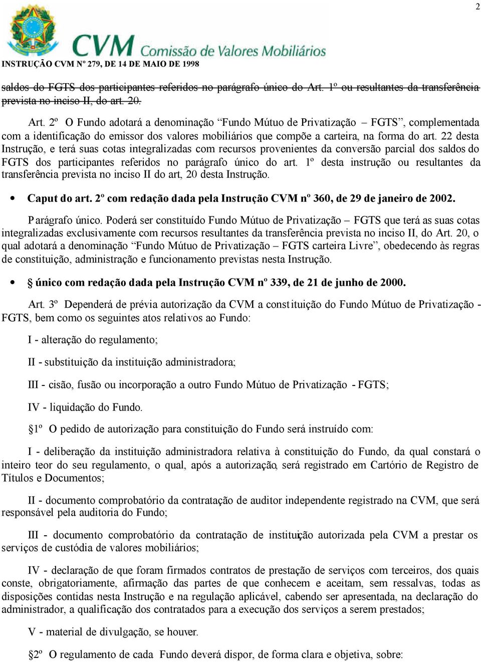 2º O Fundo adotará a denominação Fundo Mútuo de Privatização FGTS, complementada com a identificação do emissor dos valores mobiliários que compõe a carteira, na forma do art.