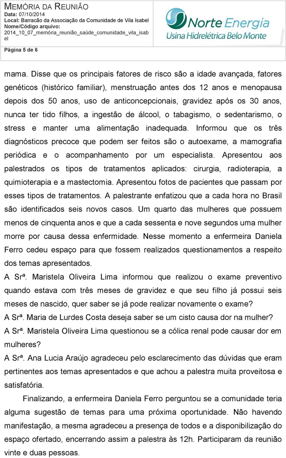 após os 30 anos, nunca ter tido filhos, a ingestão de álcool, o tabagismo, o sedentarismo, o stress e manter uma alimentação inadequada.