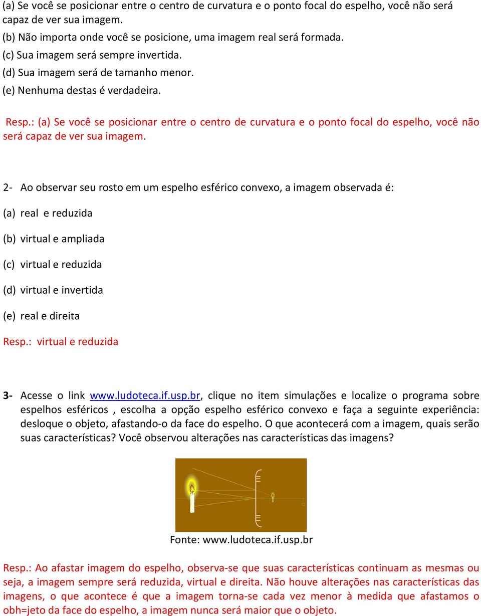 : (a) Se vcê se psicinar entre centr de curvatura e pnt fcal d espelh, vcê nã será capaz de ver sua imagem.