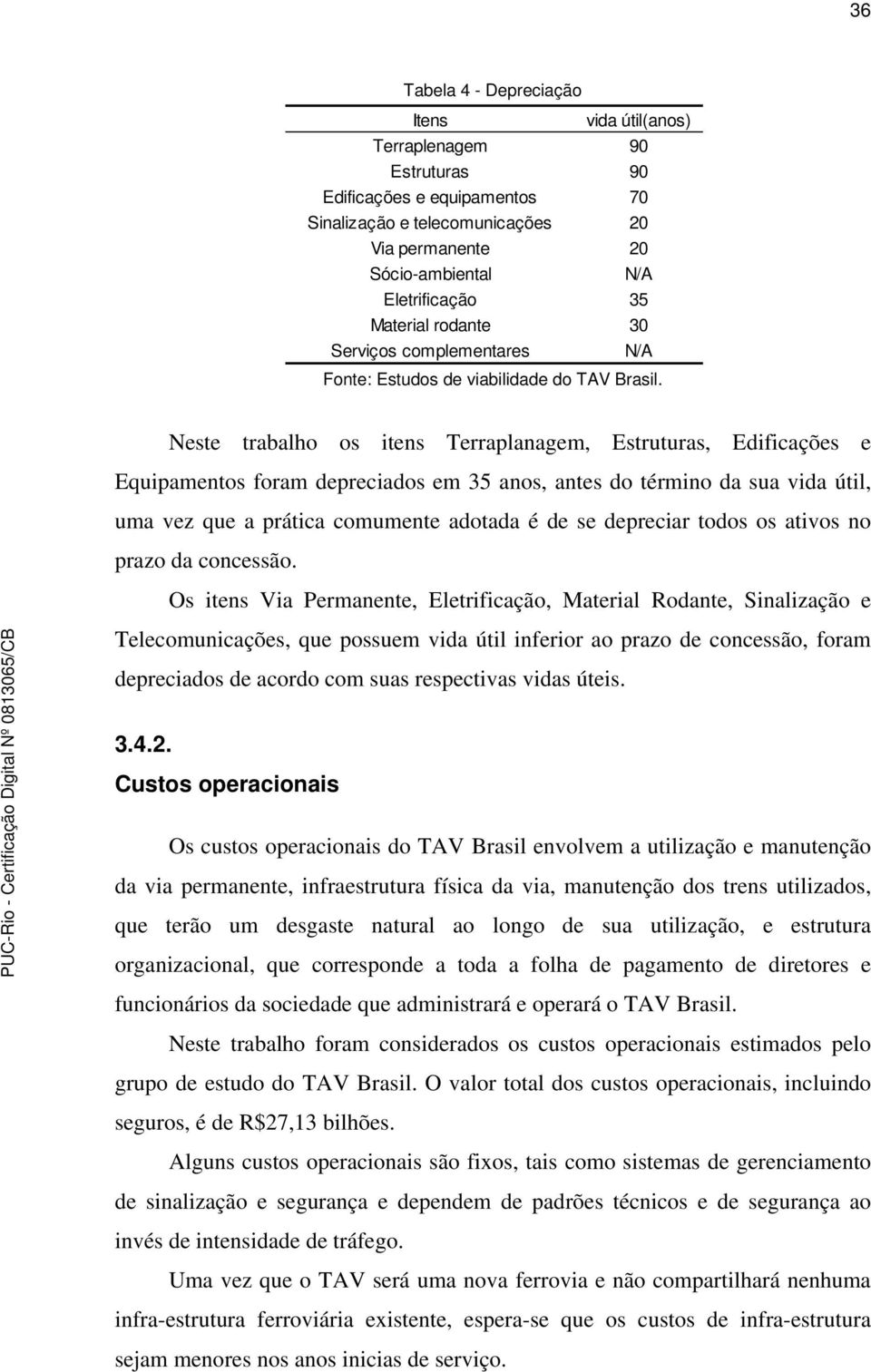 Neste trabalho os itens Terraplanagem, Estruturas, Edificações e Equipamentos foram depreciados em 35 anos, antes do término da sua vida útil, uma vez que a prática comumente adotada é de se