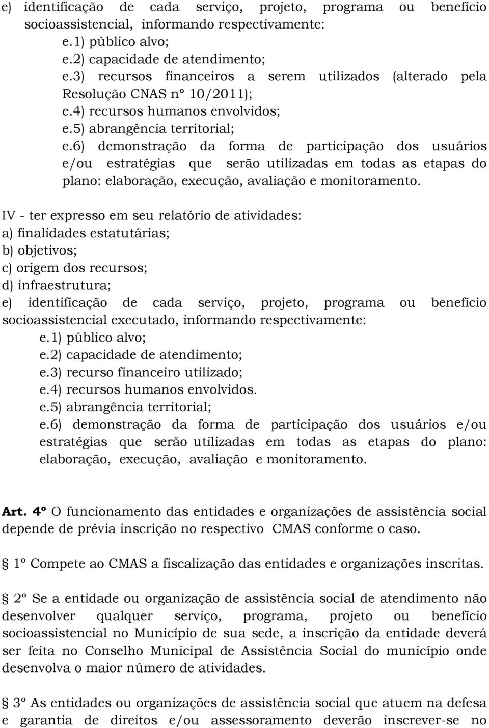 6) demonstração da forma de participação dos usuários e/ou estratégias que serão utilizadas em todas as etapas do plano: elaboração, execução, avaliação e monitoramento.