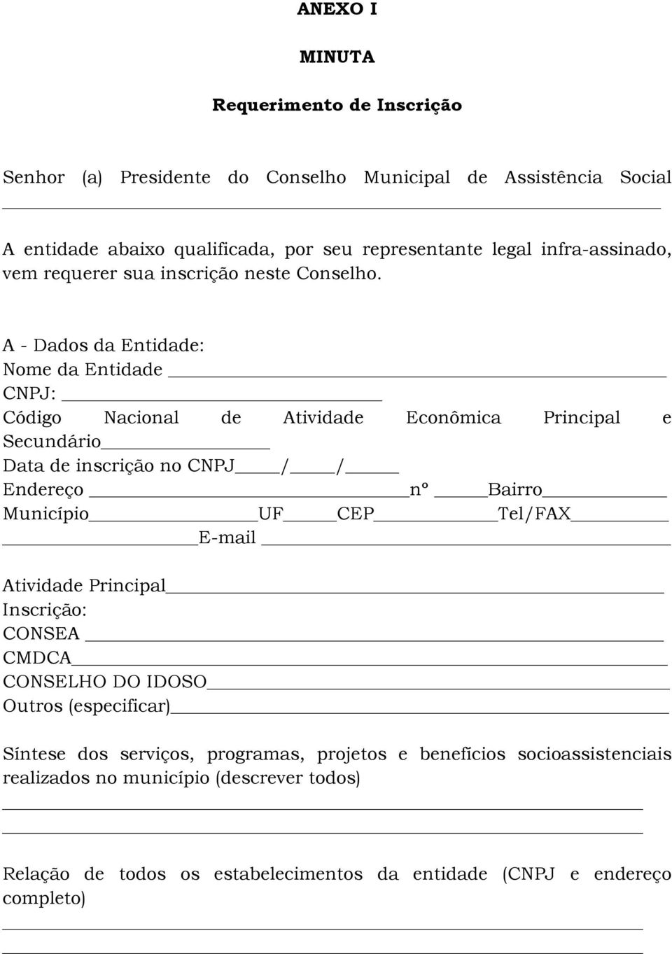 A - Dados da Entidade: Nome da Entidade CNPJ: Código Nacional de Atividade Econômica Principal e Secundário Data de inscrição no CNPJ / / Endereço nº Bairro Município UF