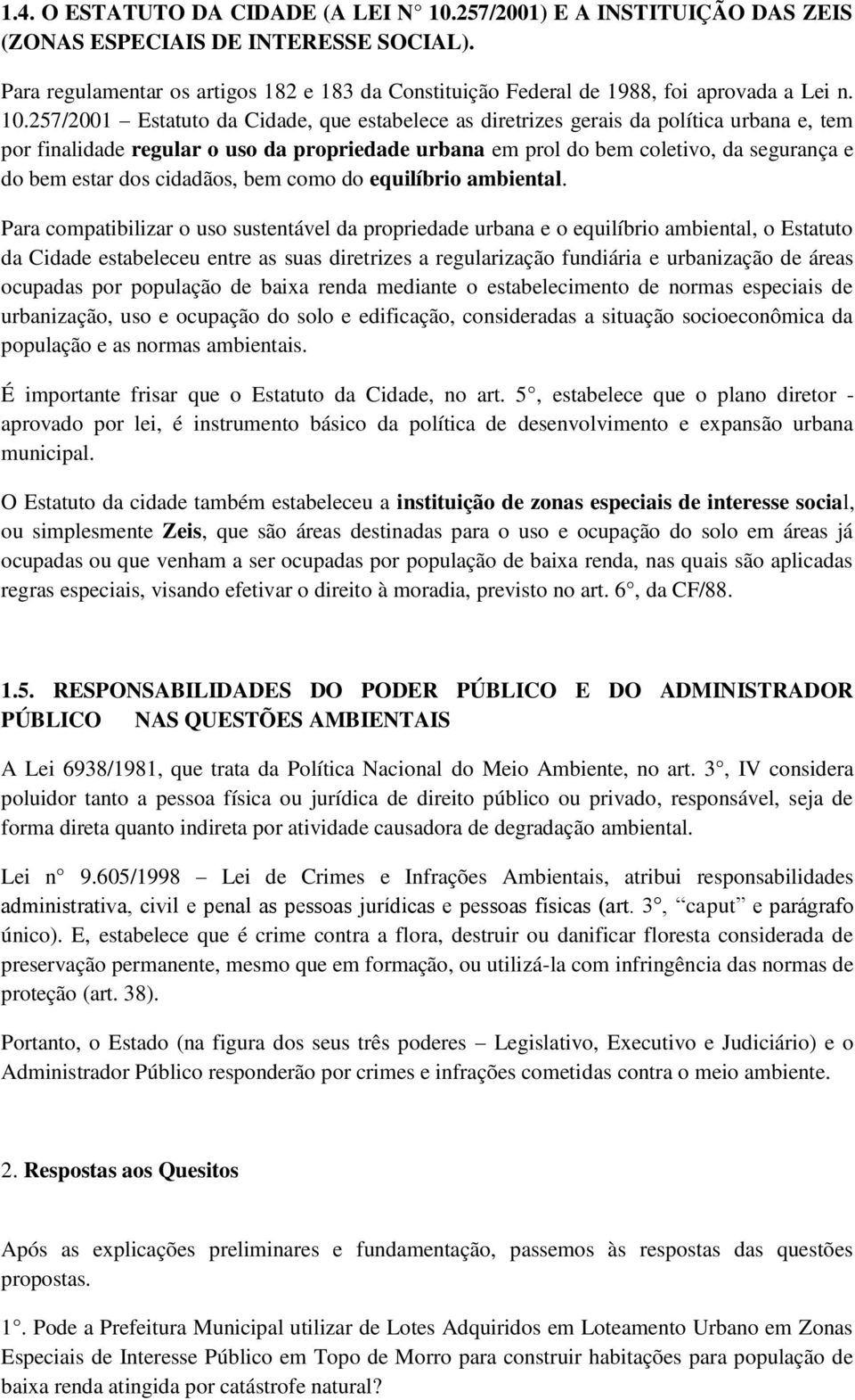 257/2001 Estatuto da Cidade, que estabelece as diretrizes gerais da política urbana e, tem por finalidade regular o uso da propriedade urbana em prol do bem coletivo, da segurança e do bem estar dos