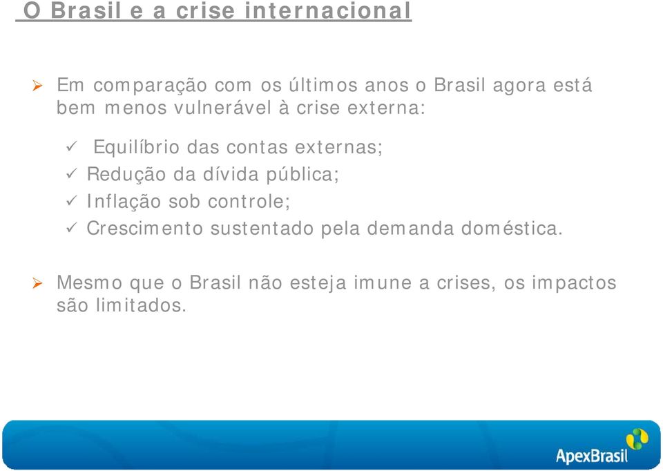 Redução da dívida pública; Inflação sob controle; Crescimento sustentado pela