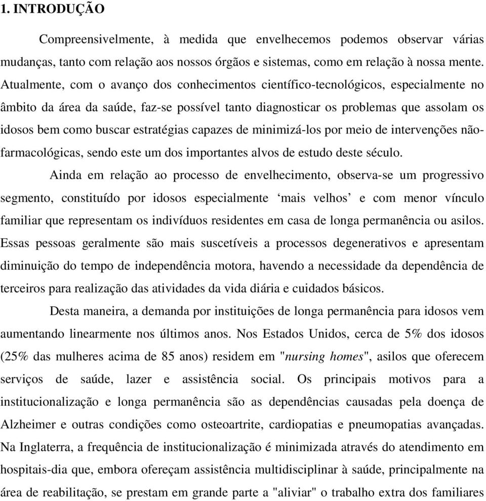 estratégias capazes de minimizá-los por meio de intervenções nãofarmacológicas, sendo este um dos importantes alvos de estudo deste século.