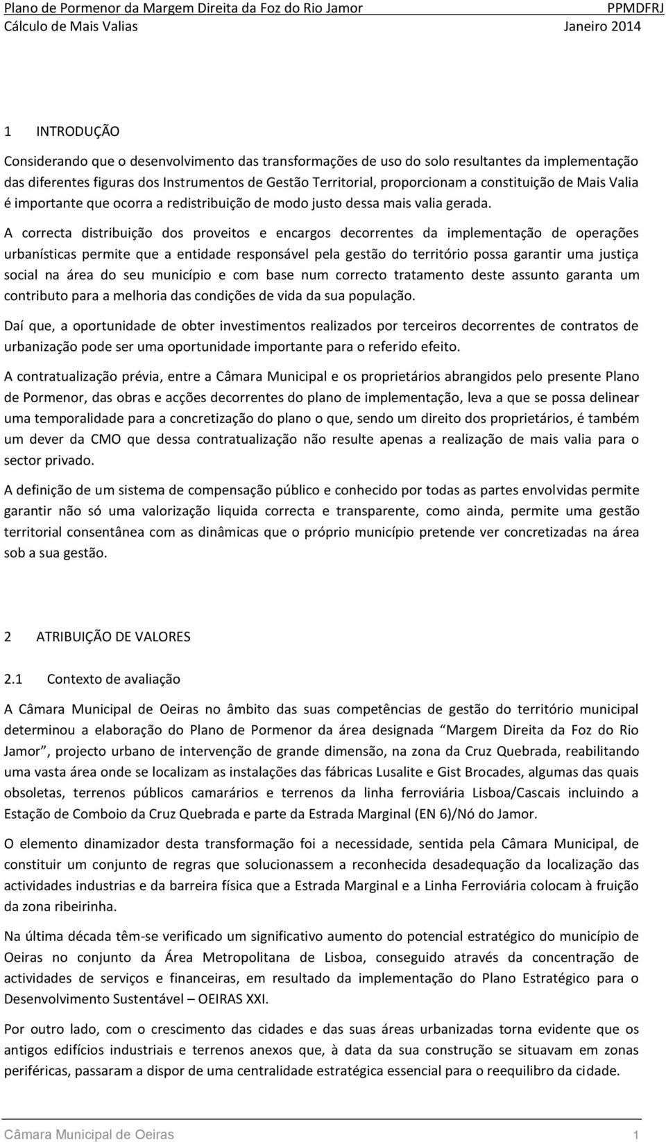 A correcta distribuição dos proveitos e encargos decorrentes da implementação de operações urbanísticas permite que a entidade responsável pela gestão do território possa garantir uma justiça social