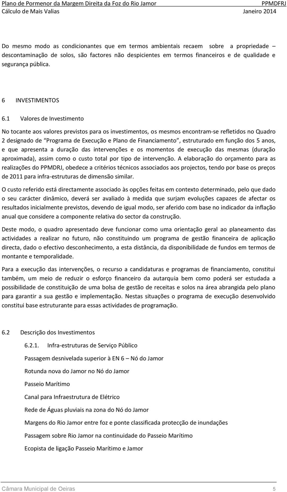 1 Valores de Investimento No tocante aos valores previstos para os investimentos, os mesmos encontram-se refletidos no Quadro 2 designado de Programa de Execução e Plano de Financiamento, estruturado