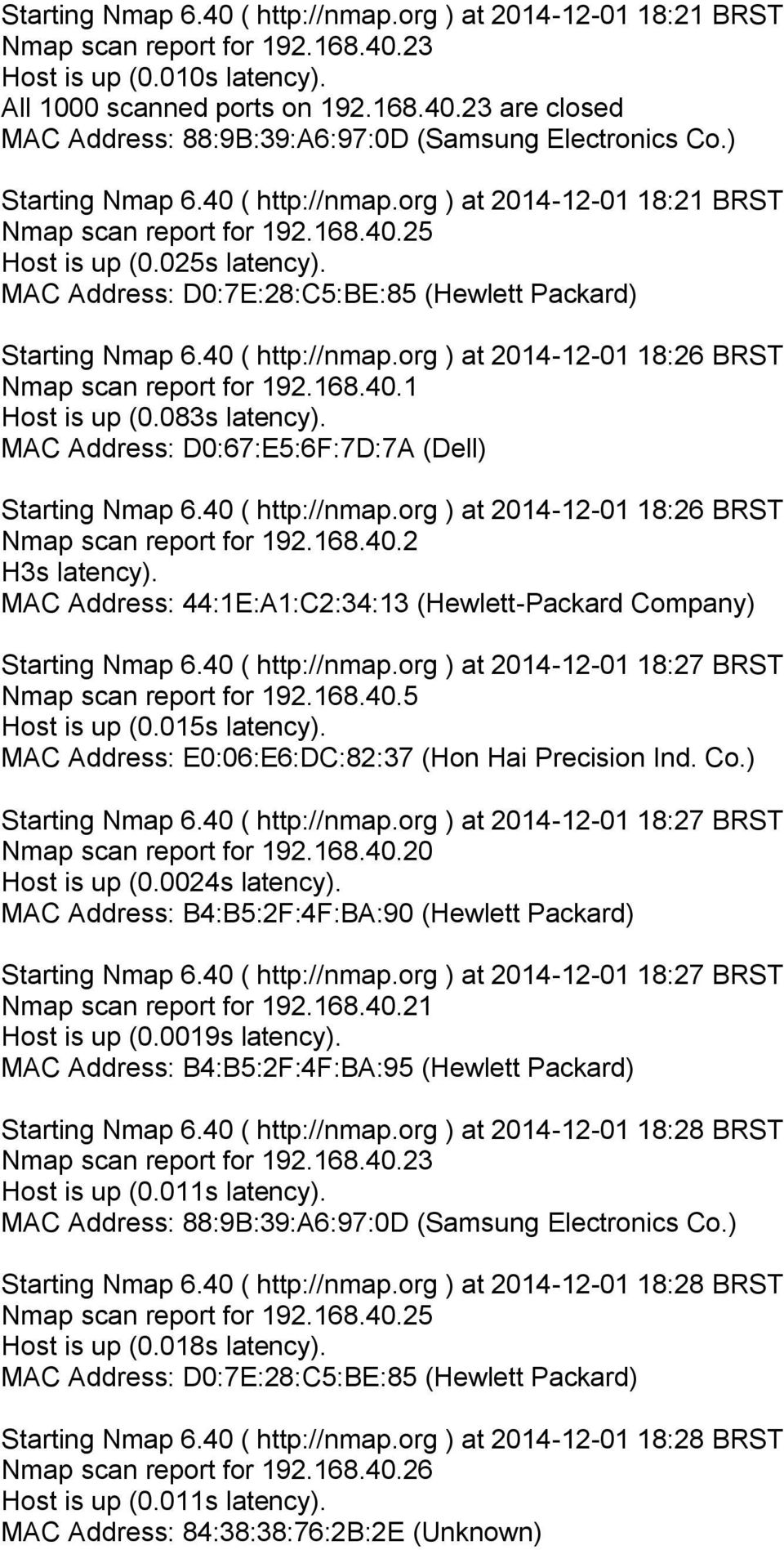 083s latency). MAC Address: D0:67:E5:6F:7D:7A (Dell) Starting Nmap 6.40 ( http://nmap.org ) at 2014-12-01 18:26 BRST Nmap scan report for 192.168.40.2 H3s latency).