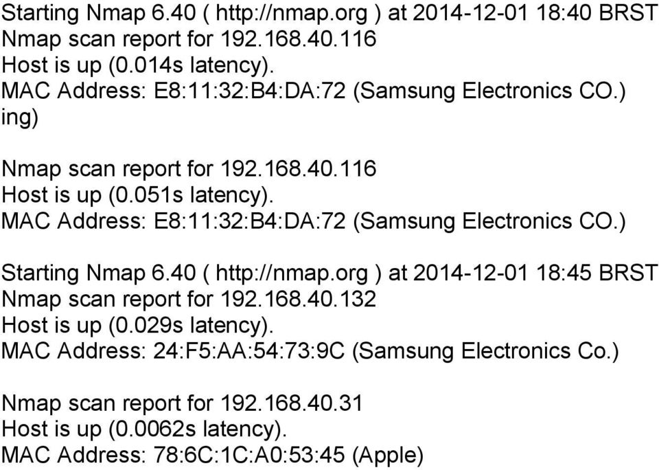 MAC Address: E8:11:32:B4:DA:72 (Samsung Electronics CO.) Starting Nmap 6.40 ( http://nmap.org ) at 2014-12-01 18:45 BRST Nmap scan report for 192.168.