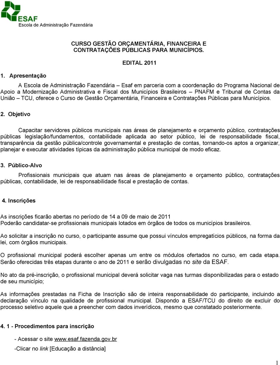 Contas da União TCU, oferece o Curso de Gestão Orçamentária, Financeira e Contratações Públicas para Municípios. 2.