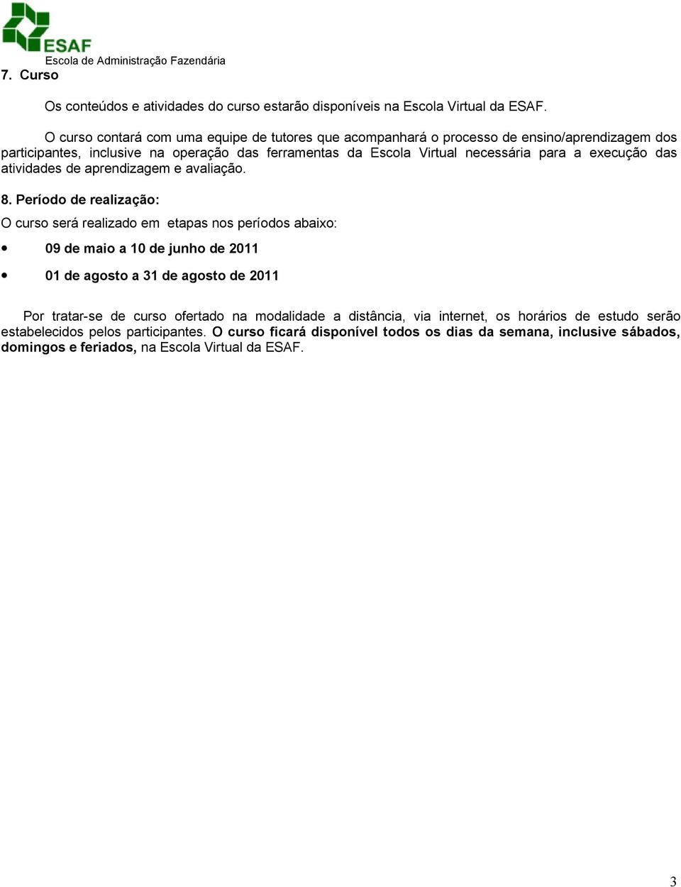 a execução das atividades de aprendizagem e avaliação. 8.