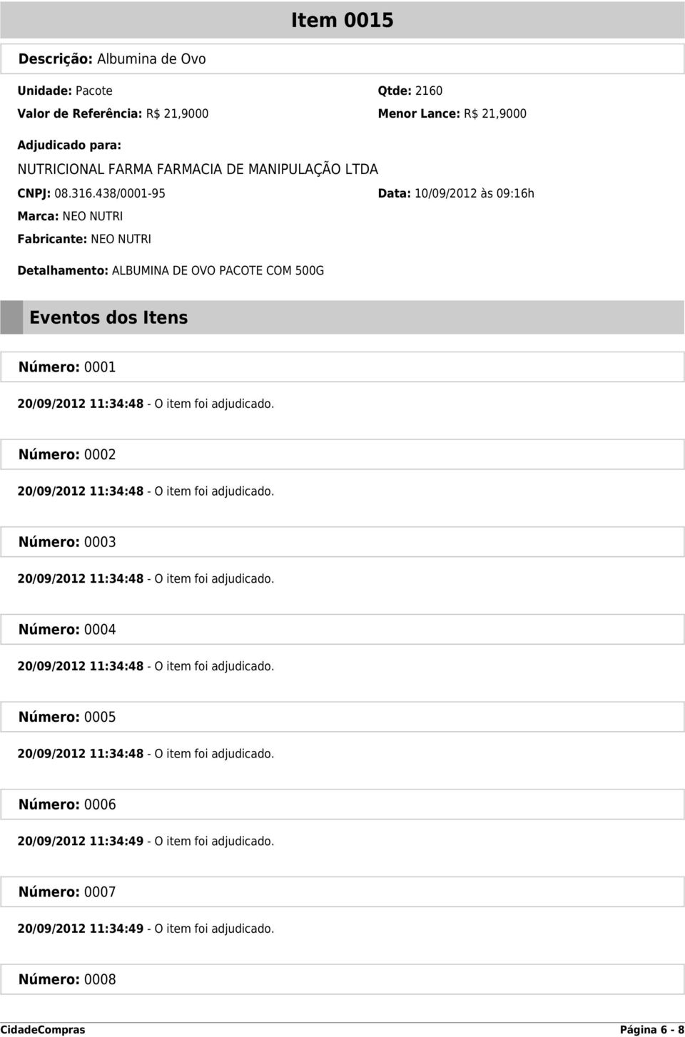 438/0001-95 Data: 10/09/2012 às 09:16h Marca: NEO NUTRI Fabricante: NEO NUTRI Detalhamento: ALBUMINA